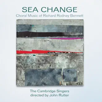 Sea Change: The Choral Music of Richard Rodney Bennett by The Cambridge Singers & John Rutter album reviews, ratings, credits