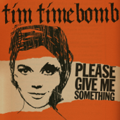 Please Give Me Something - Tim Timebomb