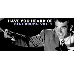 Have You Heard of Gene Krupa, Vol. 1 - Gene Krupa Have You Heard of Gene Krupa, Vol. 1 - Gene Krupa