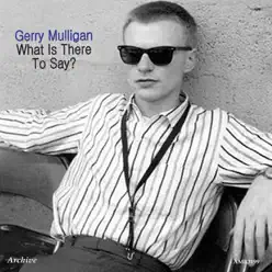 What Is There to Say - Gerry Mulligan What Is There to Say - Gerry Mulligan