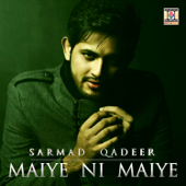 Maiye Ni Maiye - Sarmad Qadeer
