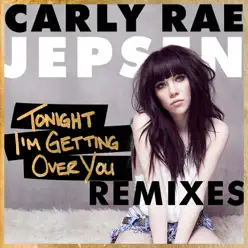 Tonight I'm Getting Over You (Remixes) - EP - Carly Rae Jepsen
