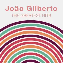 The Greatest Hits: João Gilberto - João Gilberto