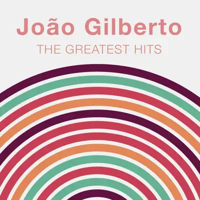 The Greatest Hits: João Gilberto - João Gilberto