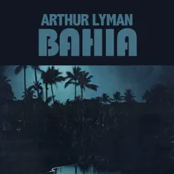 Bahia - Arthur Lyman Bahia - Arthur Lyman