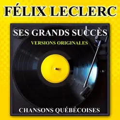 Félix Leclerc chante le Québec (Ses grands succès) [Les plus grandes chansons québécoises] - Félix Leclerc