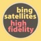 High Fidelity - Bing Satellites lyrics