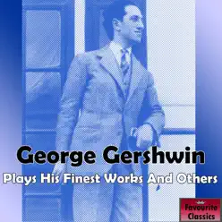 George Gershwin Plays His Finest Works & Others - George Gershwin