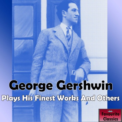 George Gershwin Plays His Finest Works & Others - George Gershwin