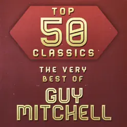 Top 50 Classics - The Very Best of Guy Mitchell - Guy Mitchell