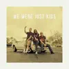 We Were Just Kids - Single album lyrics, reviews, download