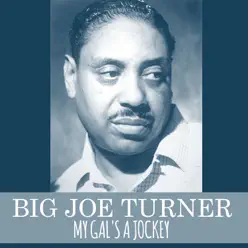 My Gal's a Jockey - Single - Big Joe Turner My Gal's a Jockey - Single - Big Joe Turner