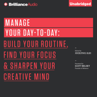 Jocelyn K. Glei (Editor) - Manage Your Day-to-Day: Build Your Routine, Find Your Focus, and Sharpen Your Creative Mind  (Unabridged) artwork