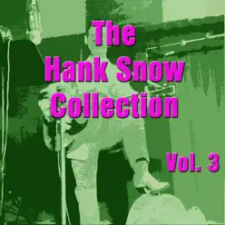 The Hank Snow Collection, Vol. 3 - Hank Snow