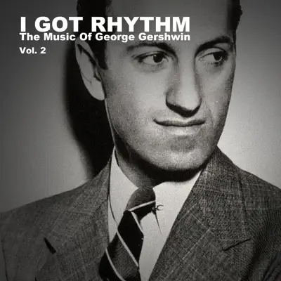 I Got Rhythm: The Music of George Gershwin, Vol. 2 - George Gershwin