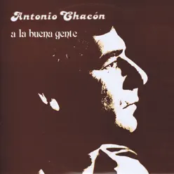 A la Buena Gente - Antonio Chacón A la Buena Gente - Antonio Chacón