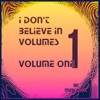I Don't Believe in Volumes, Vol. 1