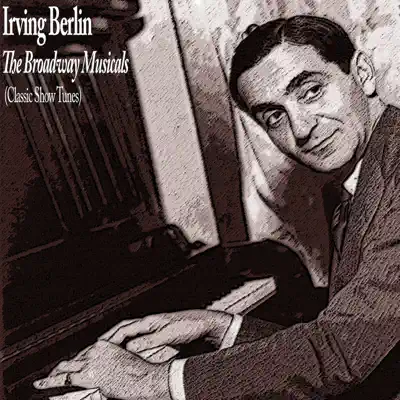 The Broadway Musicals (Classic Show Tunes) - Irving Berlin