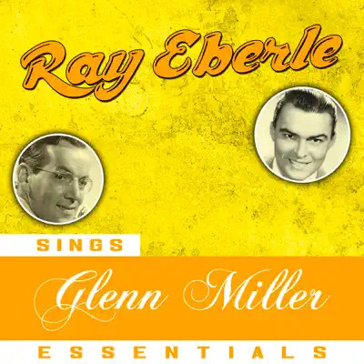 Ray Eberle Sings Glenn Miller Essentials - Ray Eberle Ray Eberle Sings Glenn Miller Essentials - Ray Eberle