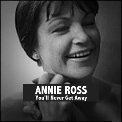 You'll Never Get Away - Annie Ross You'll Never Get Away - Annie Ross