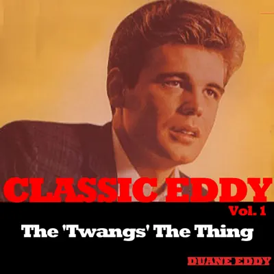 Classic Eddy, Vol. 1: The 'Twangs' the Thing - Duane Eddy