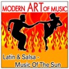 Modern Art of Music: Latin & Salsa - Music of The Sun