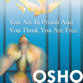 You Are in Prison & You Think You Are Free - Osho