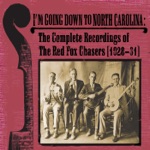 I'm Going Down To North Carolina : The Complete Recordings of the Red Fox Chasers (1928-31)