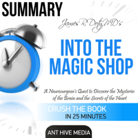 Ant Hive Media - James R. Doty MD's Into the Magic Shop: A Neurosurgeon's Quest to Discover the Mysteries of the Brain and the Secrets of the Heart  Summary (Unabridged) artwork