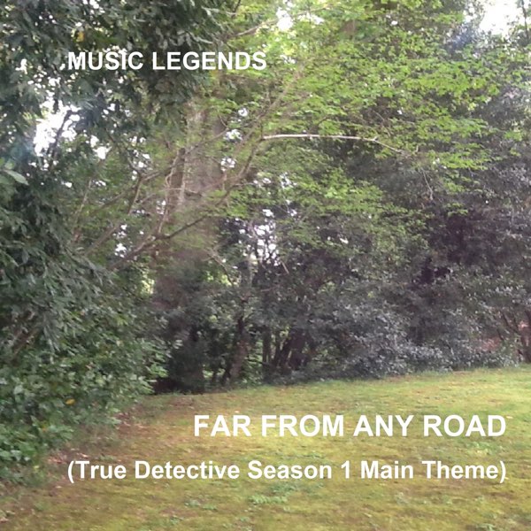 Far From Any Road True Detective Season 1 Main Theme Single By Music Legends On Apple Music