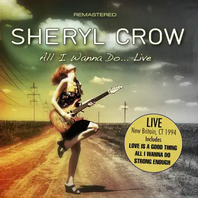 All I Wanna Do - Live (New Britain, CT 1994) [Remastered] - Sheryl Crow