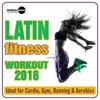 Latin Fitness Workout 2016 (Ideal for Cardio, Gym, Running & Aerobics), 2016