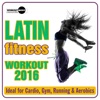 Latin Fitness Workout 2016 (Ideal for Cardio, Gym, Running & Aerobics)