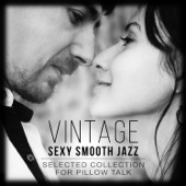 Vintage Sexy Smooth Jazz: Selected Collection for Pillow Talk, Romantic Couples artwork