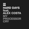 My Processor Cry (feat. Alex Costa) - Hard Days lyrics