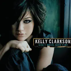 Don't Waste Your Time - Single - Kelly Clarkson