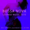 Bossa Nova Lounge Music 2016: Best Smooth Jazz Music Collection, Sax, Piano & Guitar Chill Grooves Zone album lyrics, reviews, download