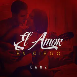 El Amor Es Ciego - Single - Eanz El Amor Es Ciego - Single - Eanz