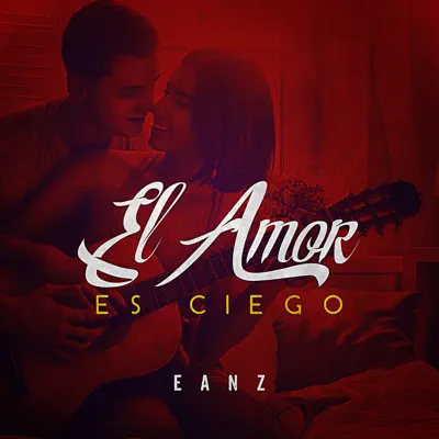 El Amor Es Ciego - Single - Eanz El Amor Es Ciego - Single - Eanz