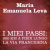 I miei passi: 900 km a piedi lungo la Via Francigena - Maria Emanuela Leva
