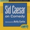 Sid Caesar on Comedy (feat. Kelly Carlin)