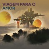 musicas lidas para viagens - Viagem para o Amor