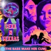 Sexx N Texxas (The Bass Make Her Cum) - Single