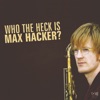Who the Heck Is Max Hacker? (with Tino Derado, Paul Imm & Heinrich Köbberling)