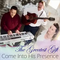 Come Into His Presence by The Greatest Gift album reviews, ratings, credits