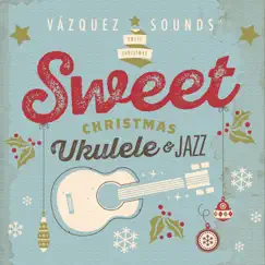 Sweet Christmas Ukulele & Jazz by Vázquez Sounds album reviews, ratings, credits