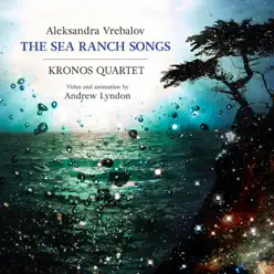 Aleksandra Vrebalov: The Sea Ranch Songs - Kronos Quartet Aleksandra Vrebalov: The Sea Ranch Songs - Kronos Quartet