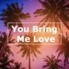 You Bring Me Love - Single