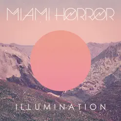 Illumination - Miami Horror Illumination - Miami Horror