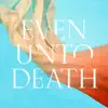 Even Unto Death - Single album lyrics, reviews, download